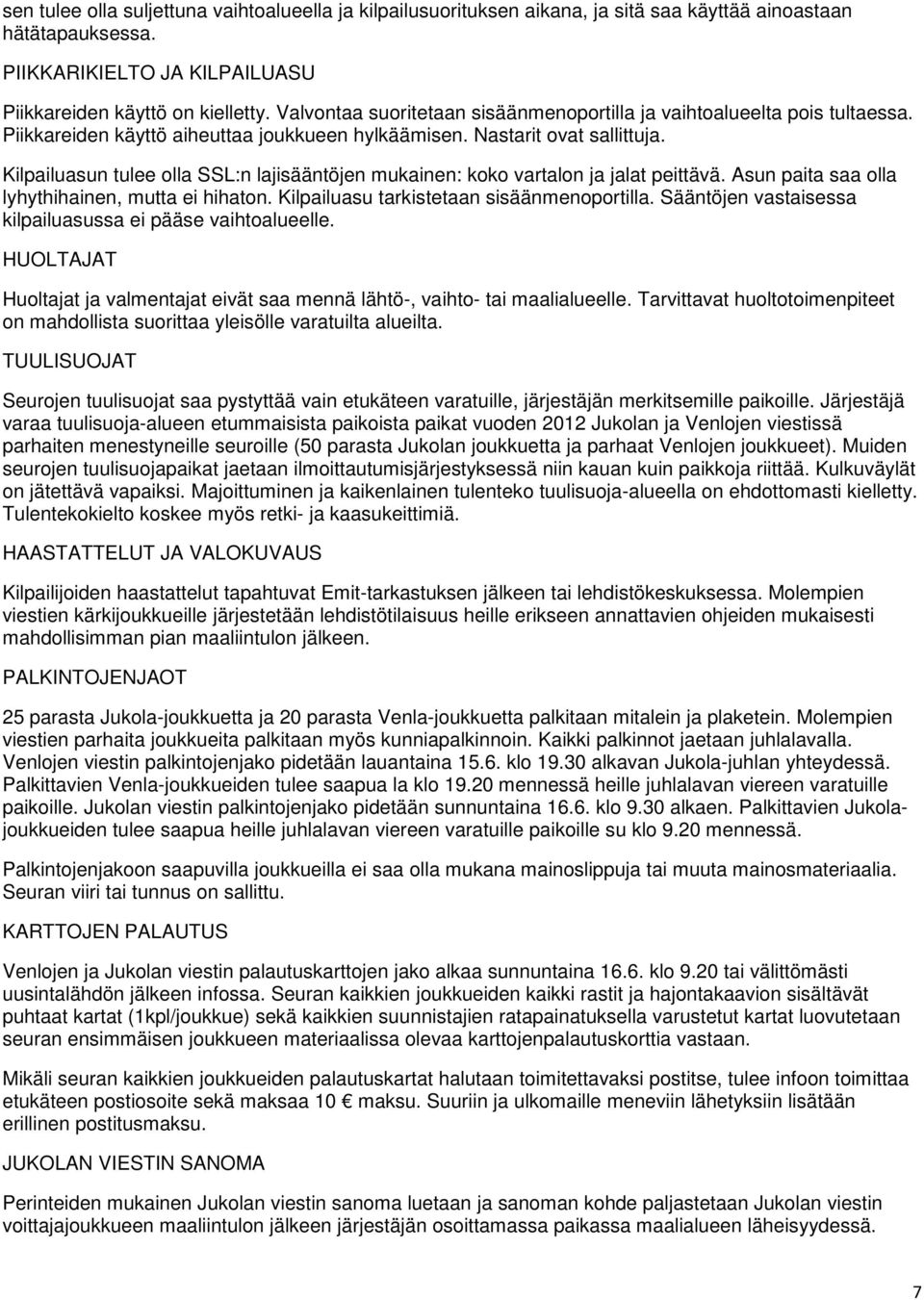 Kilpailuasun tulee olla SSL:n lajisääntöjen mukainen: koko vartalon ja jalat peittävä. Asun paita saa olla lyhythihainen, mutta ei hihaton. Kilpailuasu tarkistetaan sisäänmenoportilla.