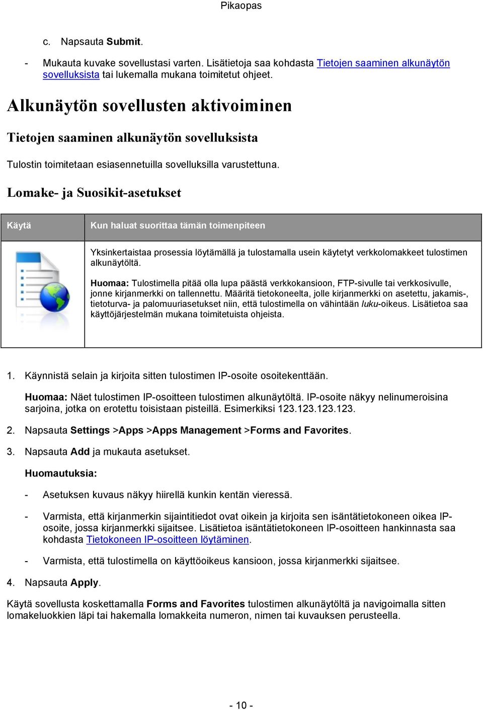 Lomake- ja Suosikit-asetukset Käytä Kun haluat suorittaa tämän toimenpiteen Yksinkertaistaa prosessia löytämällä ja tulostamalla usein käytetyt verkkolomakkeet tulostimen alkunäytöltä.