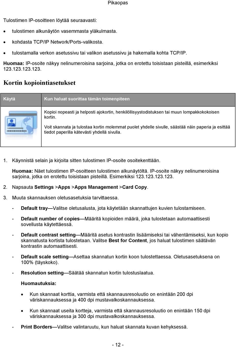 123.123.123. Kortin kopiointiasetukset Käytä Kun haluat suorittaa tämän toimenpiteen Kopioi nopeasti ja helposti ajokortin, henkilöllisyystodistuksen tai muun lompakkokokoisen kortin.