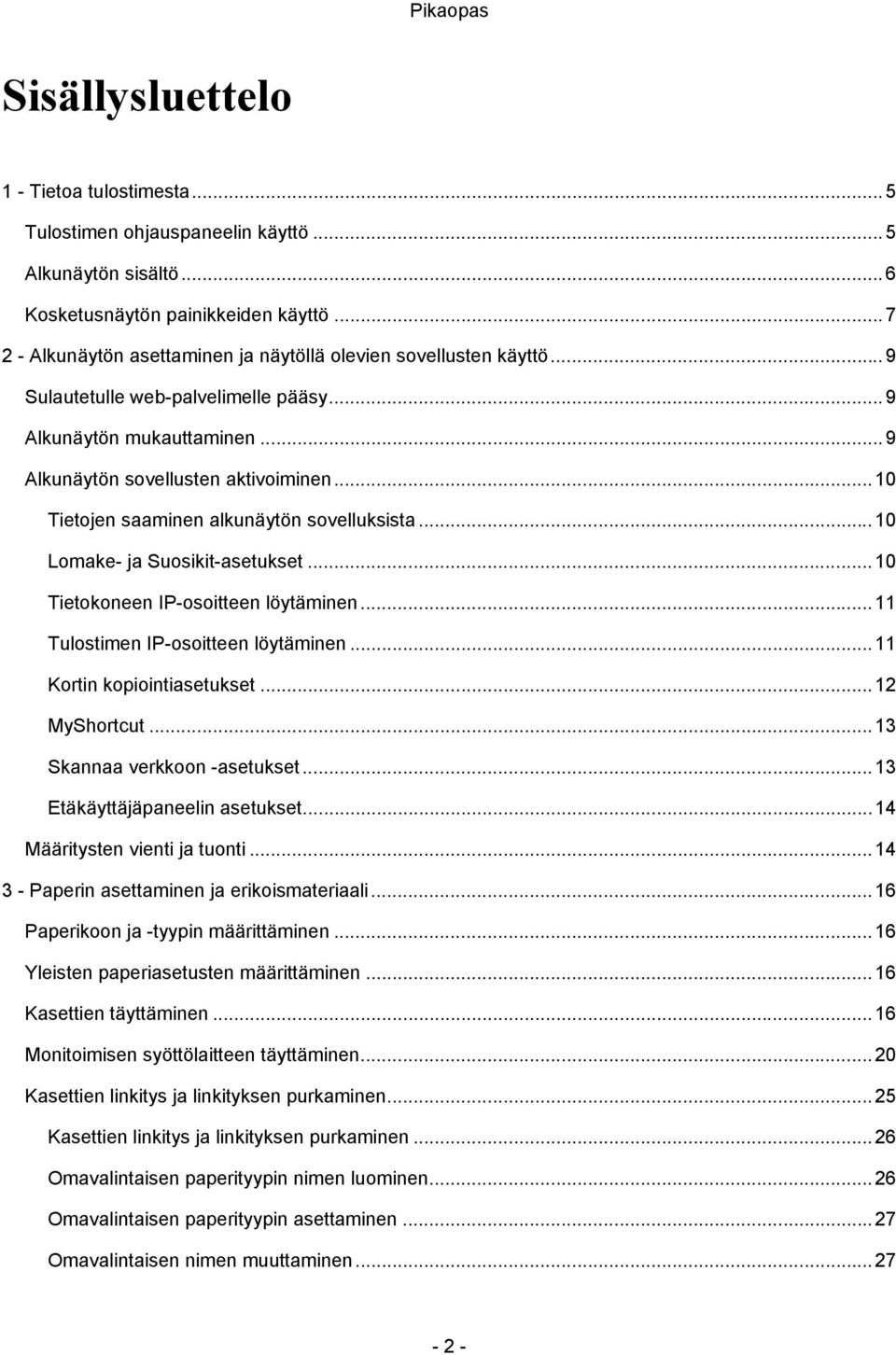 .. 10 Tietojen saaminen alkunäytön sovelluksista... 10 Lomake- ja Suosikit-asetukset... 10 Tietokoneen IP-osoitteen löytäminen... 11 Tulostimen IP-osoitteen löytäminen... 11 Kortin kopiointiasetukset.