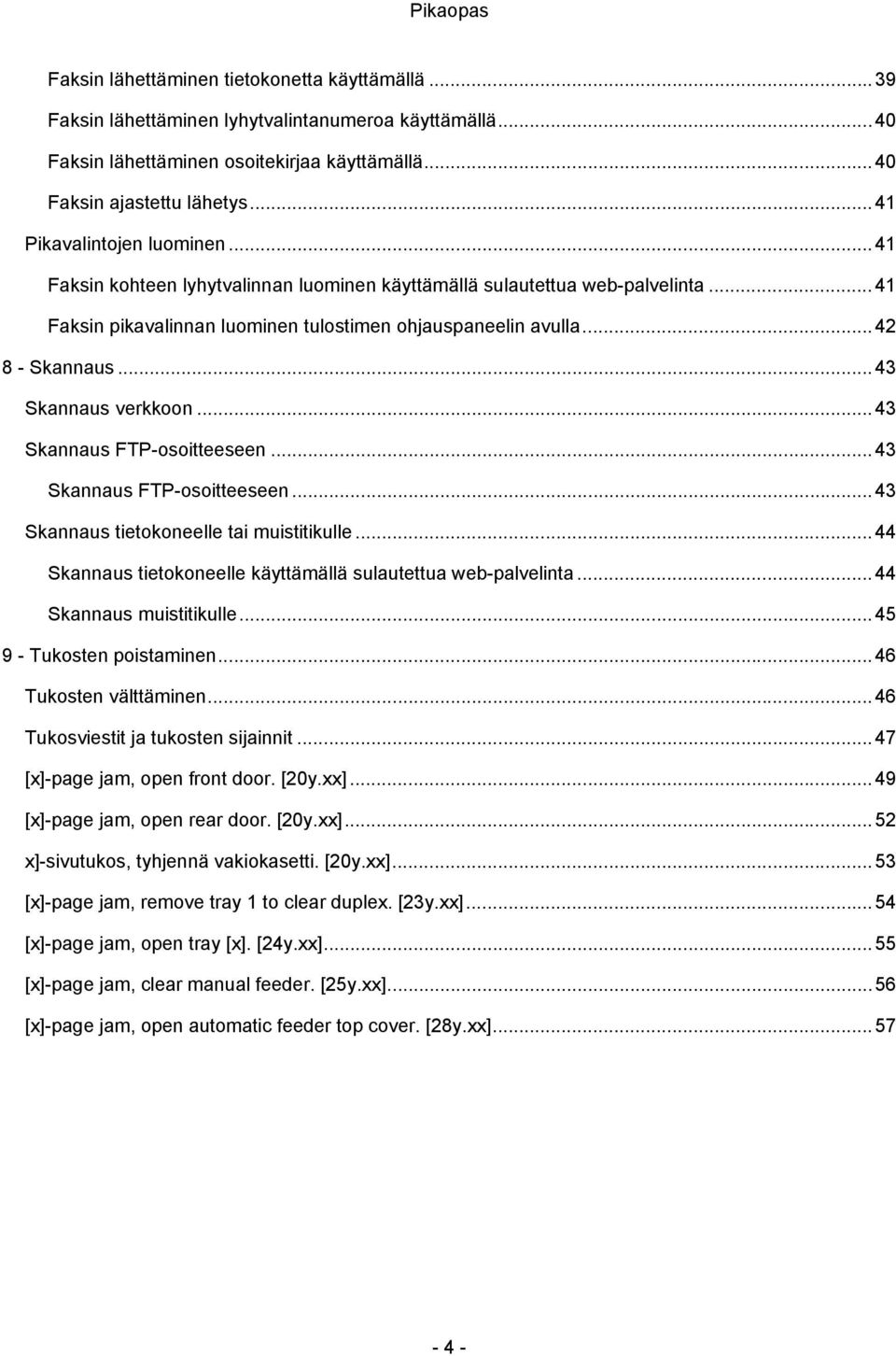 .. 43 Skannaus verkkoon... 43 Skannaus FTP-osoitteeseen... 43 Skannaus FTP-osoitteeseen... 43 Skannaus tietokoneelle tai muistitikulle.