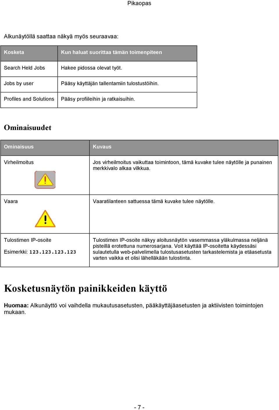 Ominaisuudet Ominaisuus Kuvaus Virheilmoitus Jos virheilmoitus vaikuttaa toimintoon, tämä kuvake tulee näytölle ja punainen merkkivalo alkaa vilkkua.