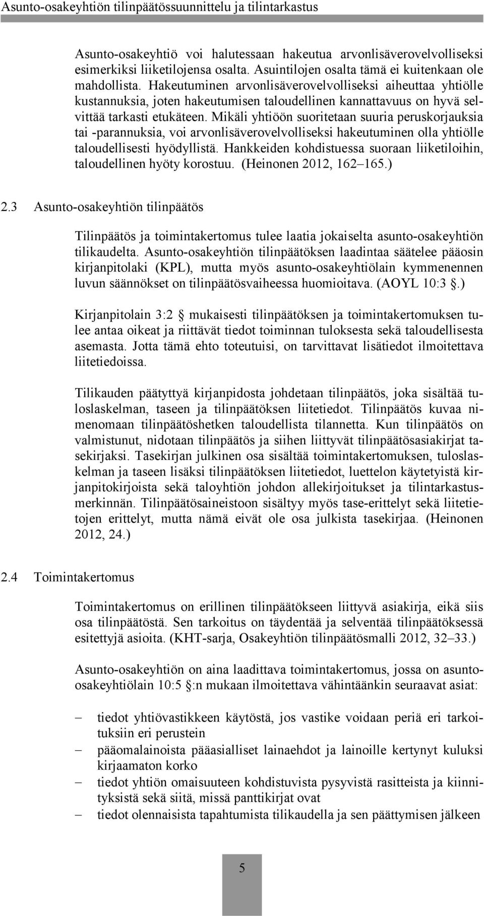 Mikäli yhtiöön suoritetaan suuria peruskorjauksia tai -parannuksia, voi arvonlisäverovelvolliseksi hakeutuminen olla yhtiölle taloudellisesti hyödyllistä.