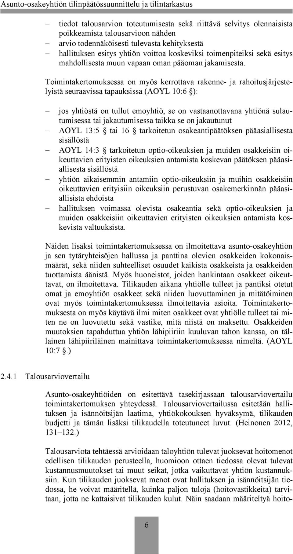 Toimintakertomuksessa on myös kerrottava rakenne- ja rahoitusjärjestelyistä seuraavissa tapauksissa (AOYL 10:6 ): jos yhtiöstä on tullut emoyhtiö, se on vastaanottavana yhtiönä sulautumisessa tai