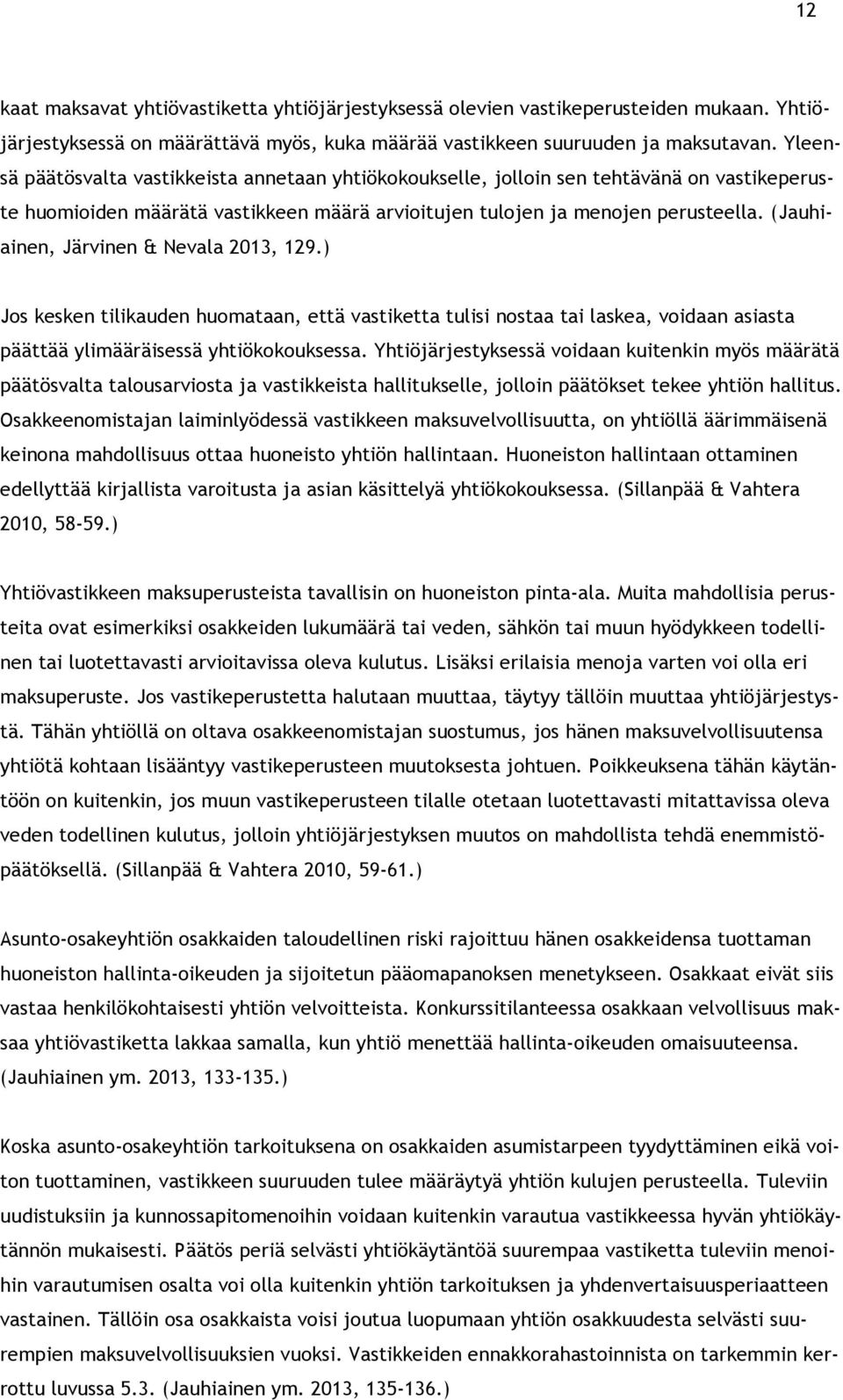 (Jauhiainen, Järvinen & Nevala 2013, 129.) Jos kesken tilikauden huomataan, että vastiketta tulisi nostaa tai laskea, voidaan asiasta päättää ylimääräisessä yhtiökokouksessa.