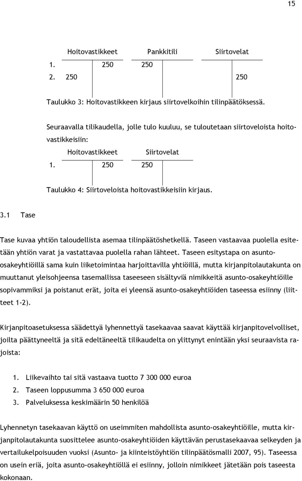 1 Tase Tase kuvaa yhtiön taloudellista asemaa tilinpäätöshetkellä. Taseen vastaavaa puolella esitetään yhtiön varat ja vastattavaa puolella rahan lähteet.