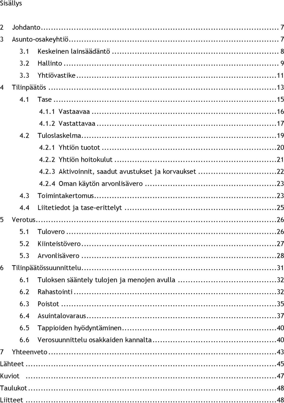 3 Toimintakertomus... 23 4.4 Liitetiedot ja tase-erittelyt... 25 5 Verotus... 26 5.1 Tulovero... 26 5.2 Kiinteistövero... 27 5.3 Arvonlisävero... 28 6 Tilinpäätössuunnittelu... 31 6.