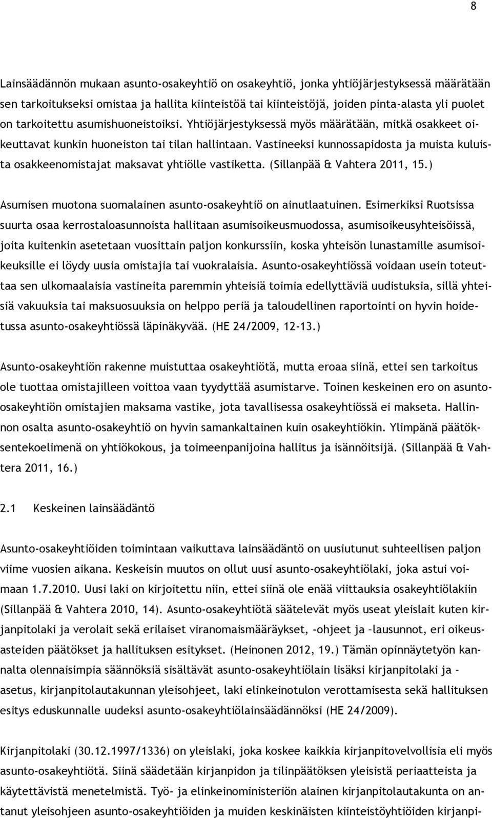 Vastineeksi kunnossapidosta ja muista kuluista osakkeenomistajat maksavat yhtiölle vastiketta. (Sillanpää & Vahtera 2011, 15.) Asumisen muotona suomalainen asunto-osakeyhtiö on ainutlaatuinen.