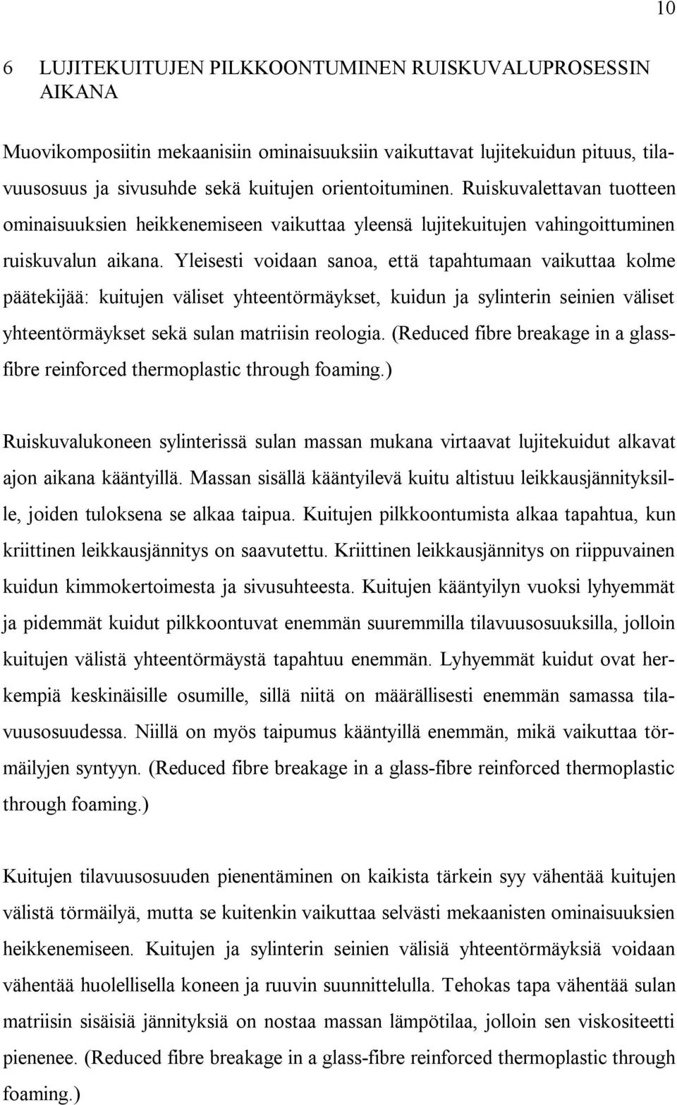 Yleisesti voidaan sanoa, että tapahtumaan vaikuttaa kolme päätekijää: kuitujen väliset yhteentörmäykset, kuidun ja sylinterin seinien väliset yhteentörmäykset sekä sulan matriisin reologia.