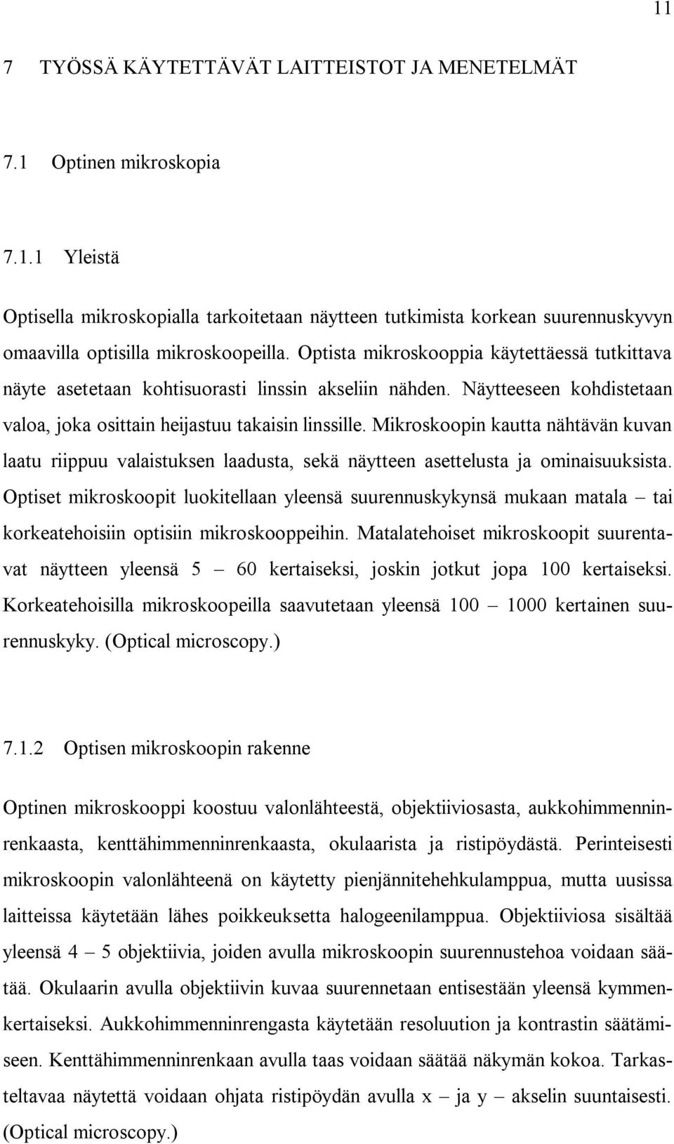 Mikroskoopin kautta nähtävän kuvan laatu riippuu valaistuksen laadusta, sekä näytteen asettelusta ja ominaisuuksista.