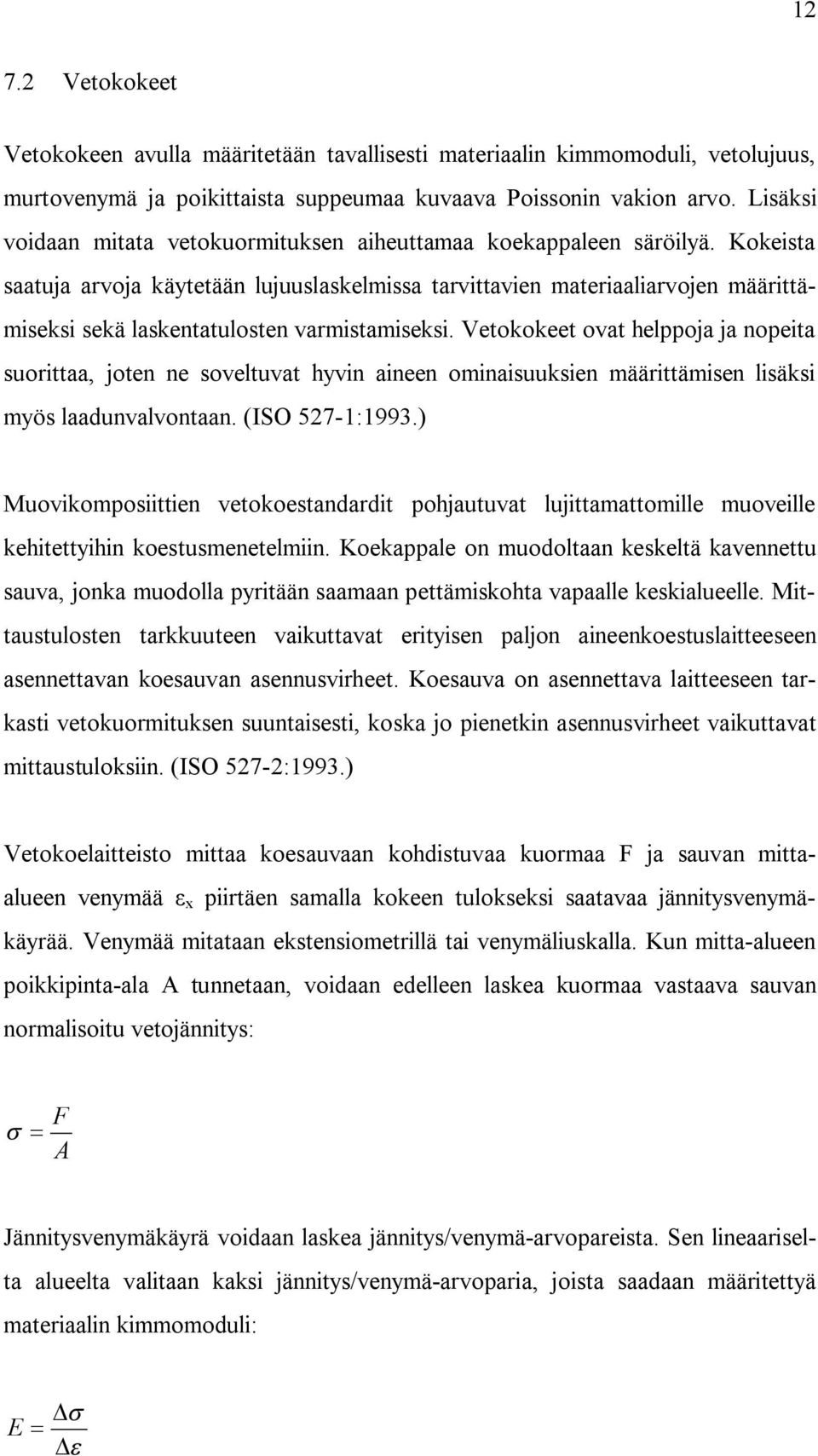 Kokeista saatuja arvoja käytetään lujuuslaskelmissa tarvittavien materiaaliarvojen määrittämiseksi sekä laskentatulosten varmistamiseksi.