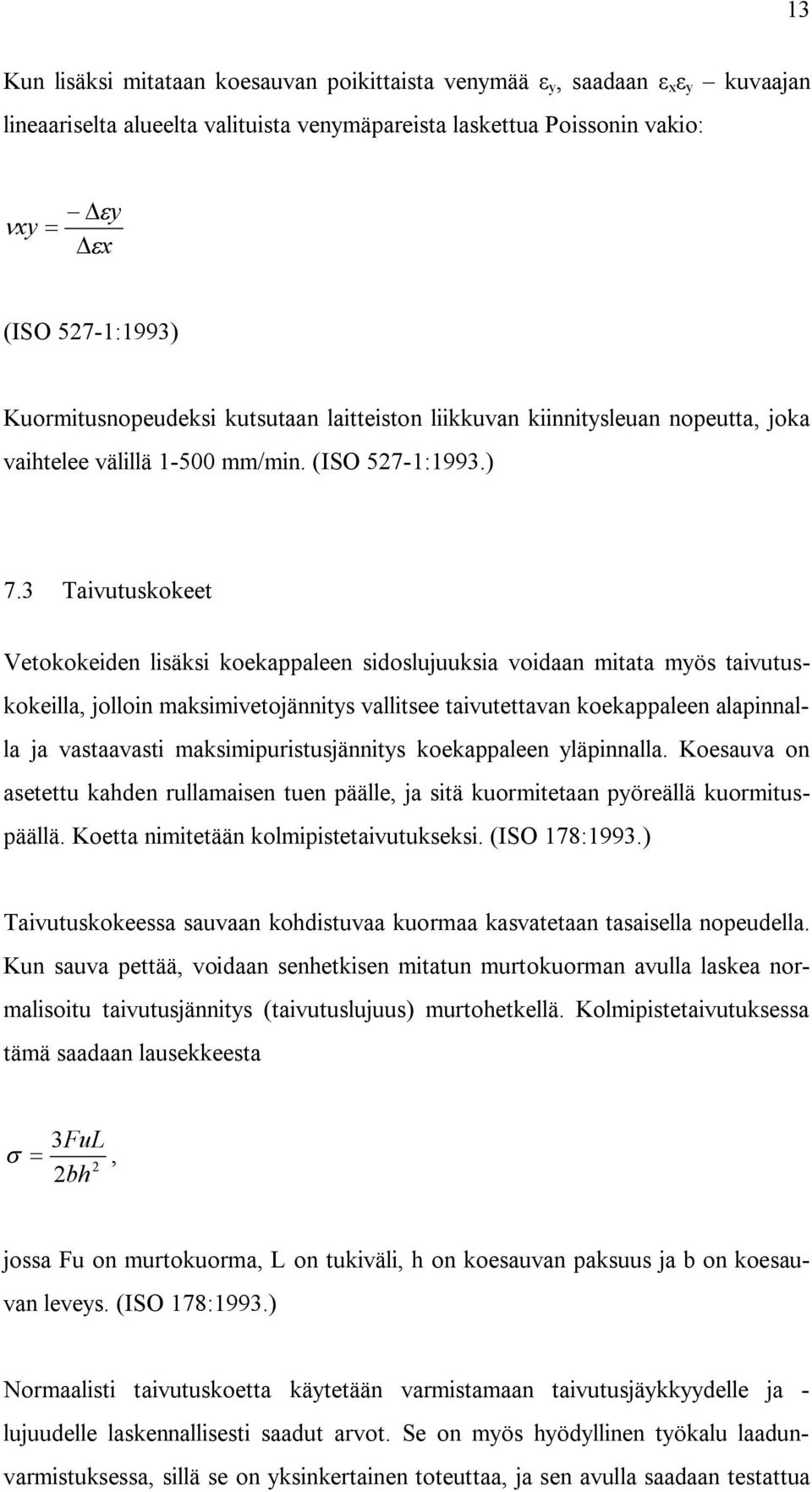 3 Taivutuskokeet Vetokokeiden lisäksi koekappaleen sidoslujuuksia voidaan mitata myös taivutuskokeilla, jolloin maksimivetojännitys vallitsee taivutettavan koekappaleen alapinnalla ja vastaavasti