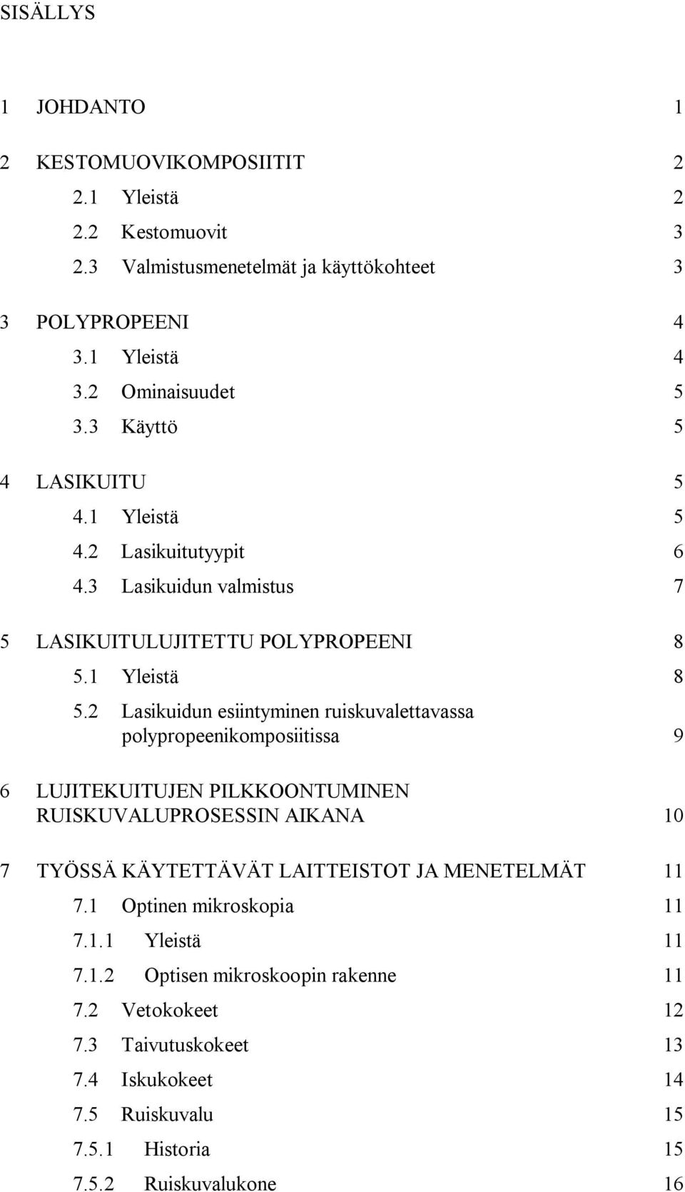 2 Lasikuidun esiintyminen ruiskuvalettavassa polypropeenikomposiitissa 9 6 LUJITEKUITUJEN PILKKOONTUMINEN RUISKUVALUPROSESSIN AIKANA 10 7 TYÖSSÄ KÄYTETTÄVÄT LAITTEISTOT JA