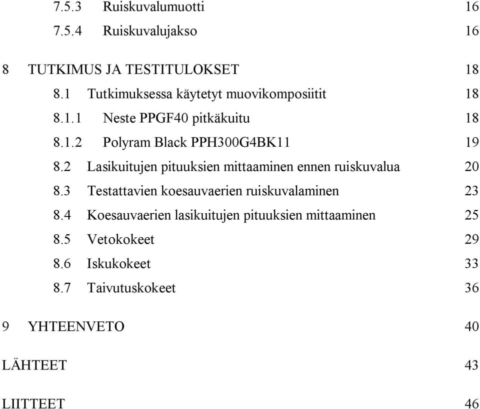 2 Lasikuitujen pituuksien mittaaminen ennen ruiskuvalua 20 8.3 Testattavien koesauvaerien ruiskuvalaminen 23 8.