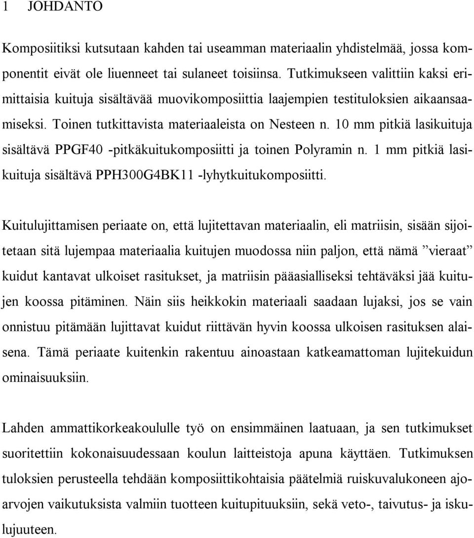 10 mm pitkiä lasikuituja sisältävä PPGF40 -pitkäkuitukomposiitti ja toinen Polyramin n. 1 mm pitkiä lasikuituja sisältävä PPH300G4BK11 -lyhytkuitukomposiitti.