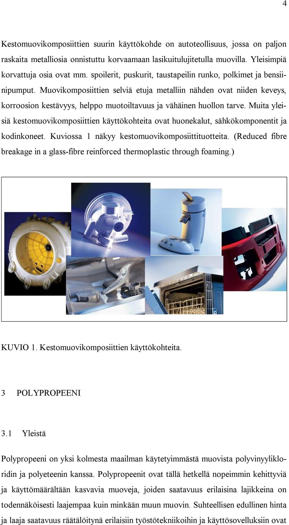 Muovikomposiittien selviä etuja metalliin nähden ovat niiden keveys, korroosion kestävyys, helppo muotoiltavuus ja vähäinen huollon tarve.