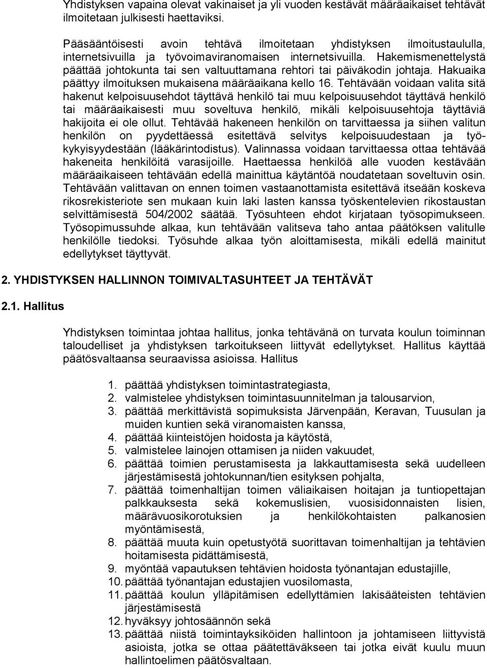 Hakemismenettelystä päättää johtokunta tai sen valtuuttamana rehtori tai päiväkodin johtaja. Hakuaika päättyy ilmoituksen mukaisena määräaikana kello 16.