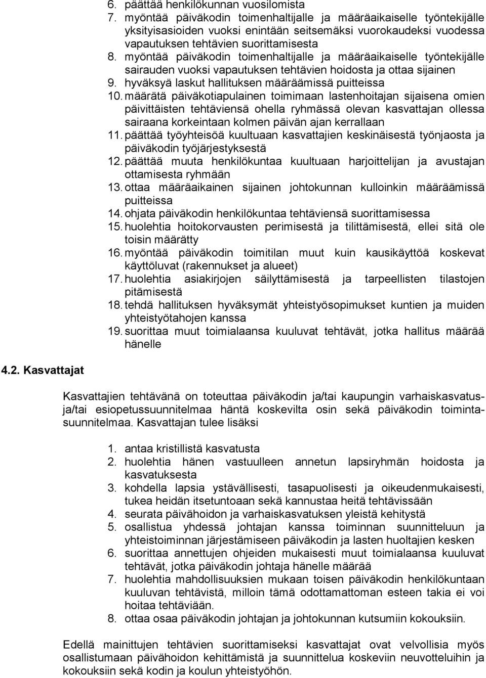 myöntää päiväkodin toimenhaltijalle ja määräaikaiselle työntekijälle sairauden vuoksi vapautuksen tehtävien hoidosta ja ottaa sijainen 9. hyväksyä laskut hallituksen määräämissä puitteissa 10.