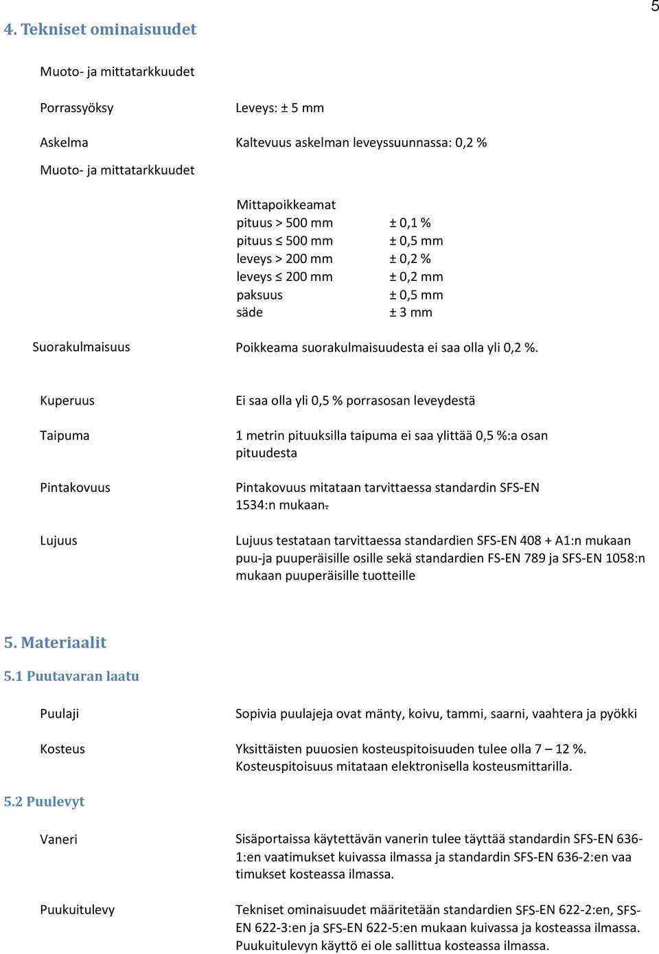 Kuperuus Taipuma Pintakovuus Lujuus Ei saa olla yli 0,5 % porrasosan leveydestä 1 metrin pituuksilla taipuma ei saa ylittää 0,5 %:a osan pituudesta Pintakovuus mitataan tarvittaessa standardin SFS-EN