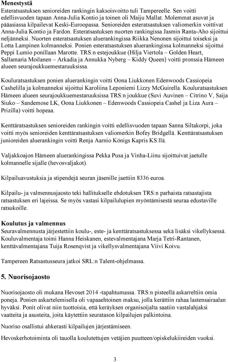 Esteratsastuksen nuorten rankingissa Jasmin Ranta-Aho sijoittui neljänneksi. Nuorten esteratsastuksen aluerankingissa Riikka Nenonen sijoittui toiseksi ja Lotta Lampinen kolmanneksi.