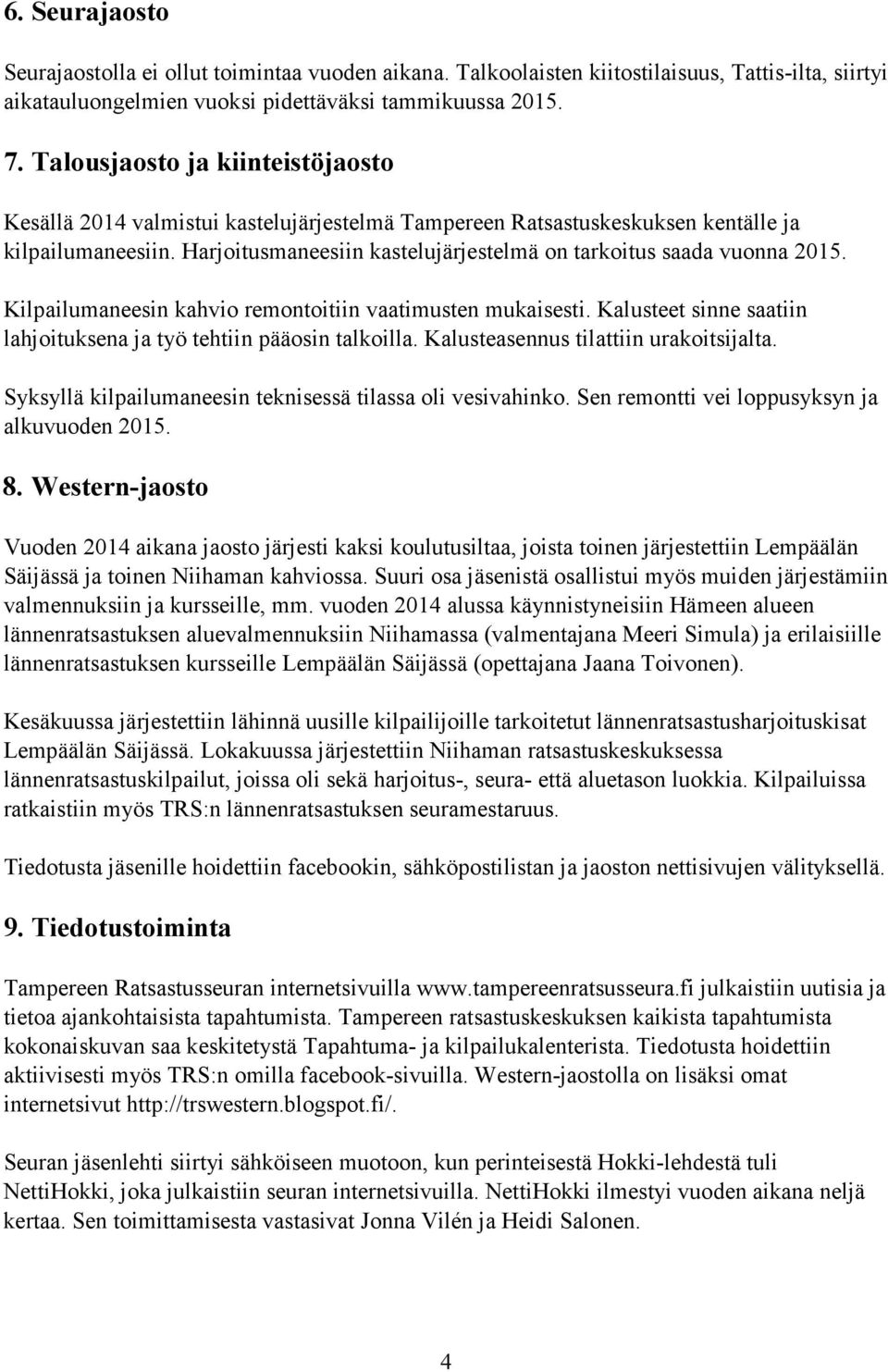 Harjoitusmaneesiin kastelujärjestelmä on tarkoitus saada vuonna 2015. Kilpailumaneesin kahvio remontoitiin vaatimusten mukaisesti.