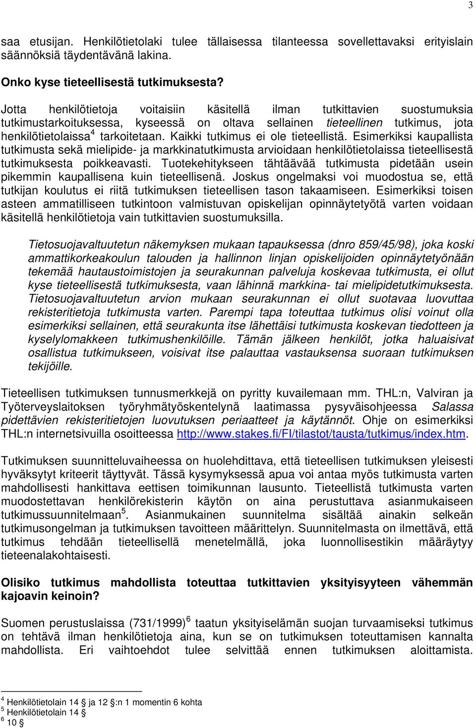 Kaikki tutkimus ei ole tieteellistä. Esimerkiksi kaupallista tutkimusta sekä mielipide- ja markkinatutkimusta arvioidaan henkilötietolaissa tieteellisestä tutkimuksesta poikkeavasti.