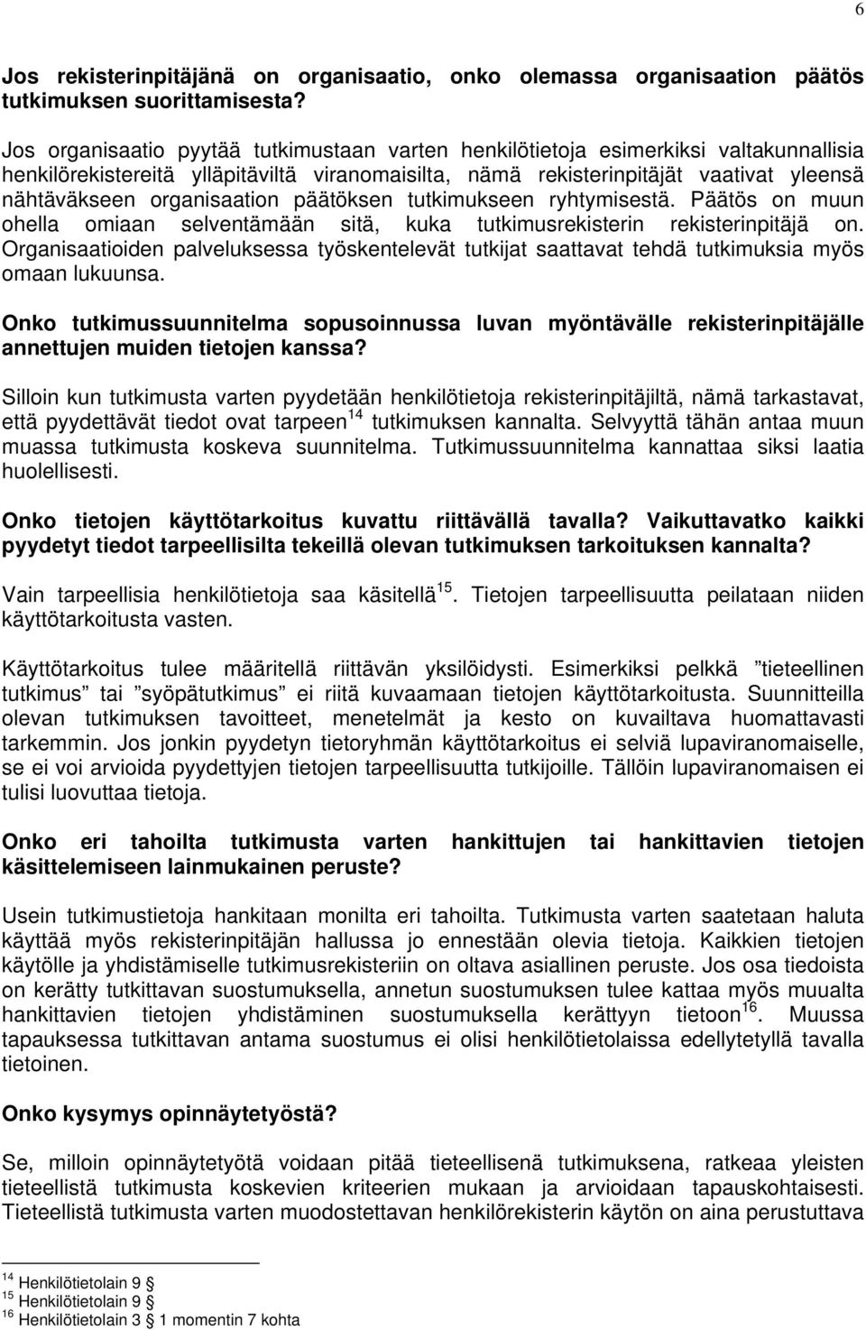 organisaation päätöksen tutkimukseen ryhtymisestä. Päätös on muun ohella omiaan selventämään sitä, kuka tutkimusrekisterin rekisterinpitäjä on.