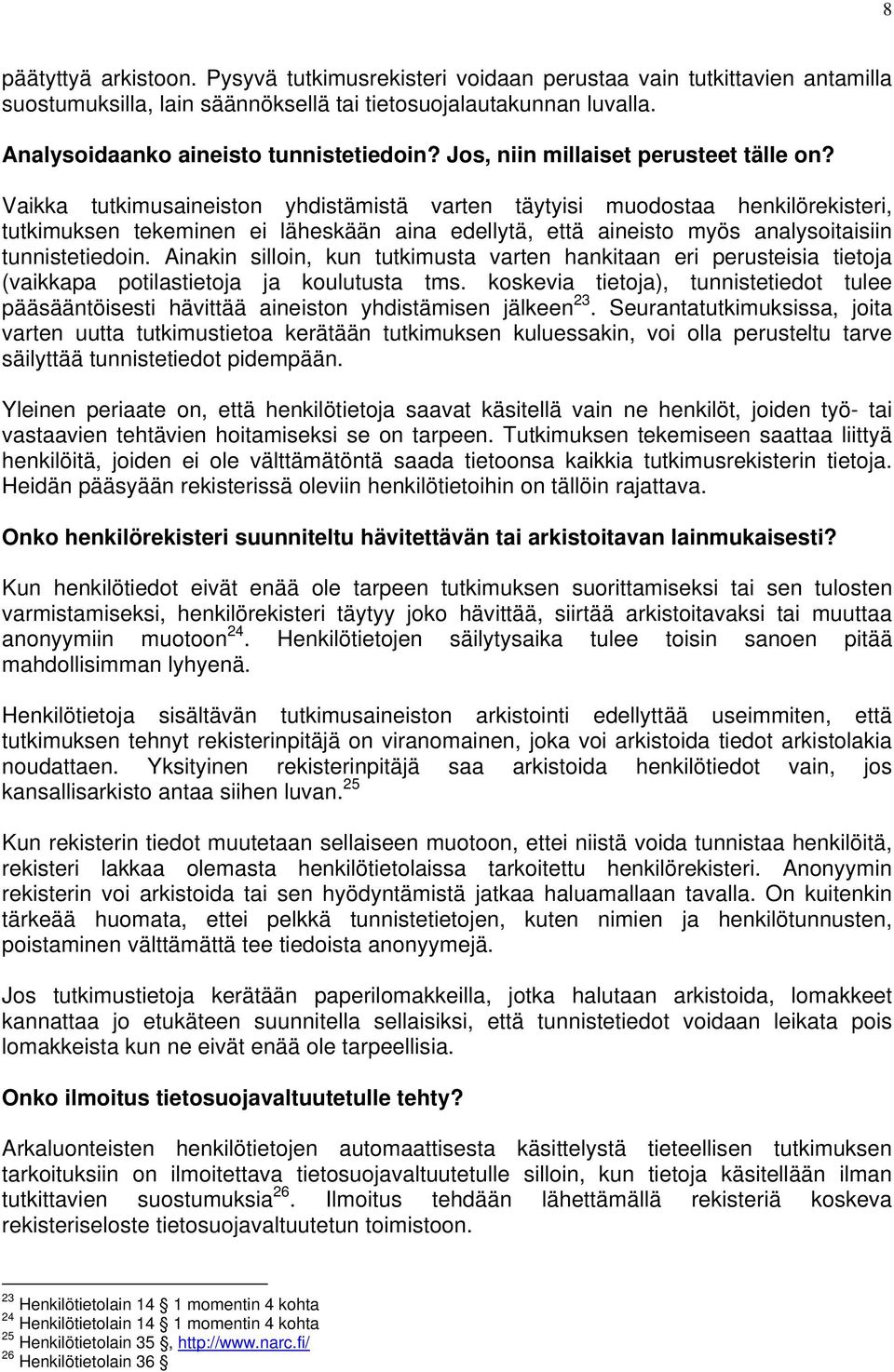 Vaikka tutkimusaineiston yhdistämistä varten täytyisi muodostaa henkilörekisteri, tutkimuksen tekeminen ei läheskään aina edellytä, että aineisto myös analysoitaisiin tunnistetiedoin.