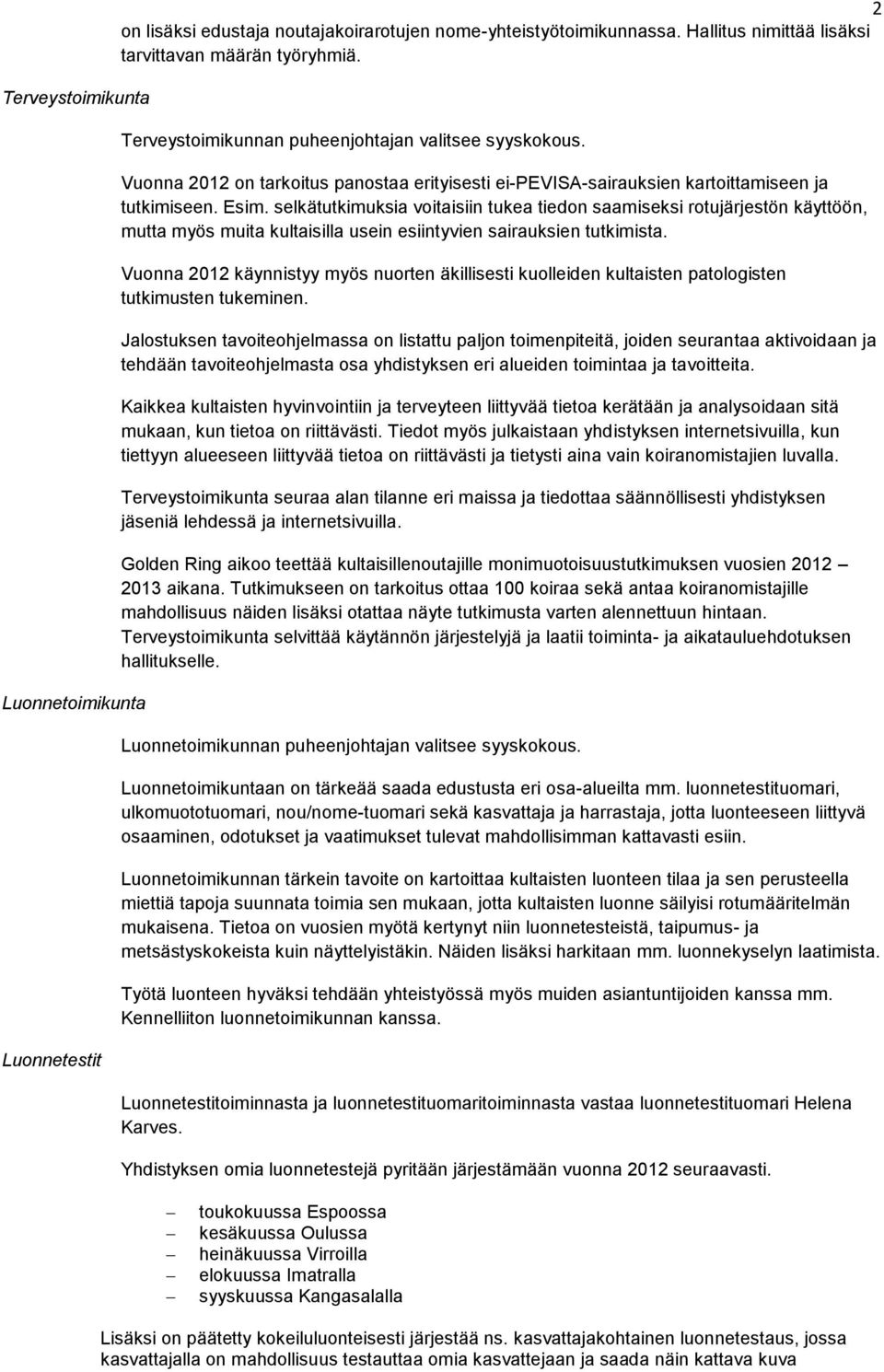 selkätutkimuksia voitaisiin tukea tiedon saamiseksi rotujärjestön käyttöön, mutta myös muita kultaisilla usein esiintyvien sairauksien tutkimista.