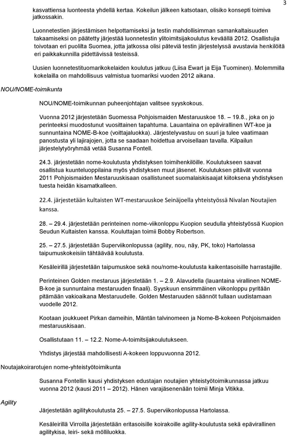 Osallistujia toivotaan eri puolilta Suomea, jotta jatkossa olisi päteviä testin järjestelyssä avustavia henkilöitä eri paikkakunnilla pidettävissä testeissä.