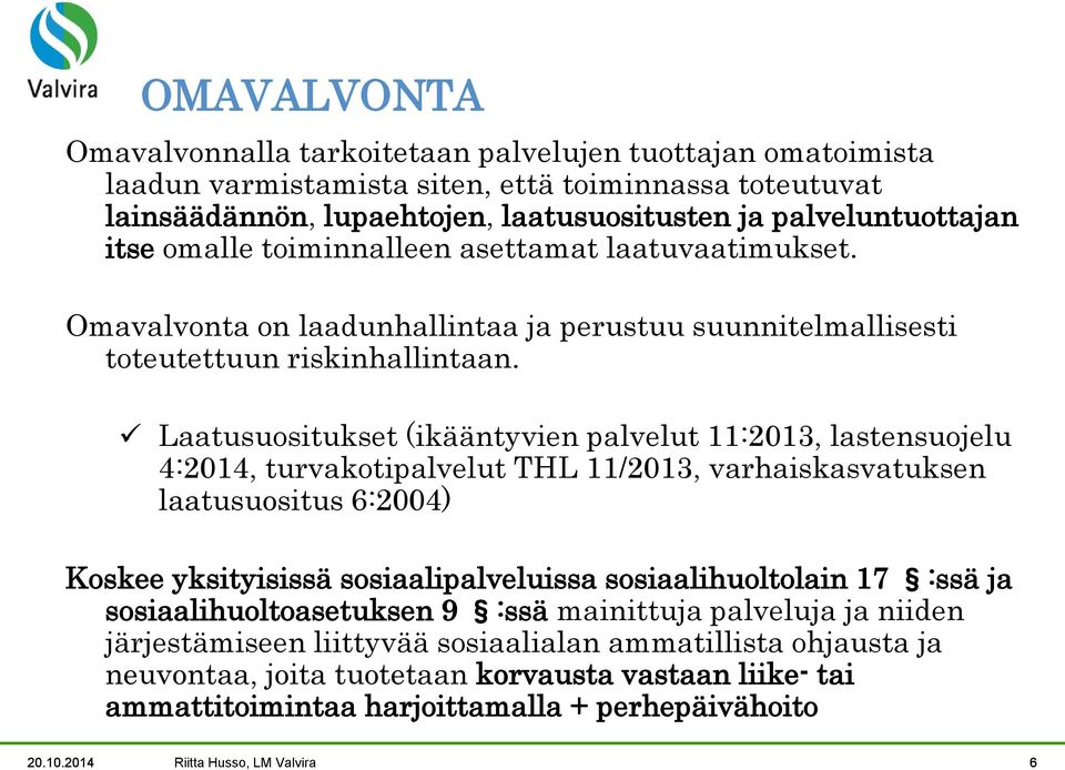 Laatusuositukset (ikääntyvien palvelut 11:2013, lastensuojelu 4:2014, turvakotipalvelut THL 11/2013, varhaiskasvatuksen laatusuositus 6:2004) Koskee yksityisissä sosiaalipalveluissa