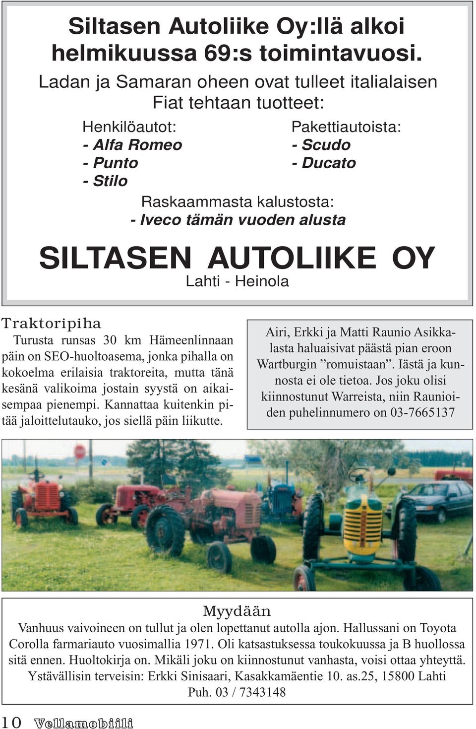 alusta SILTASEN AUTOLIIKE OY Lahti - Heinola Traktoripiha Turusta runsas 30 km Hämeenlinnaan päin on SEO-huoltoasema, jonka pihalla on kokoelma erilaisia traktoreita, mutta tänä kesänä valikoima