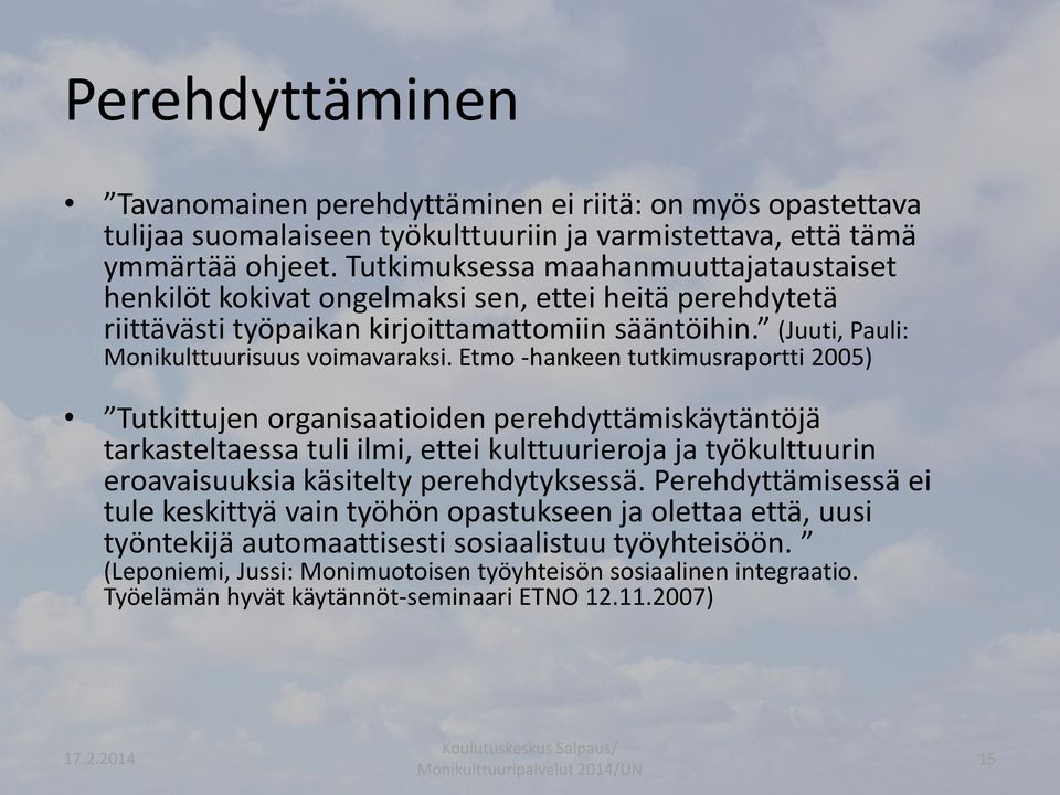 Etmo -hankeen tutkimusraportti 2005) Tutkittujen organisaatioiden perehdyttämiskäytäntöjä tarkasteltaessa tuli ilmi, ettei kulttuurieroja ja työkulttuurin eroavaisuuksia käsitelty perehdytyksessä.