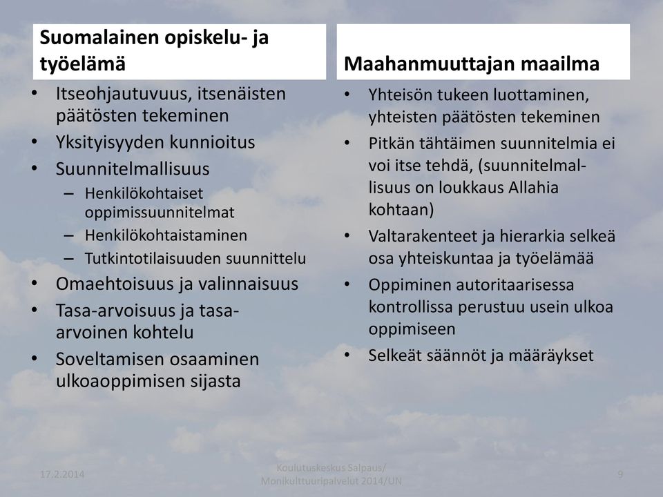 Maahanmuuttajan maailma Yhteisön tukeen luottaminen, yhteisten päätösten tekeminen Pitkän tähtäimen suunnitelmia ei voi itse tehdä, (suunnitelmallisuus on loukkaus