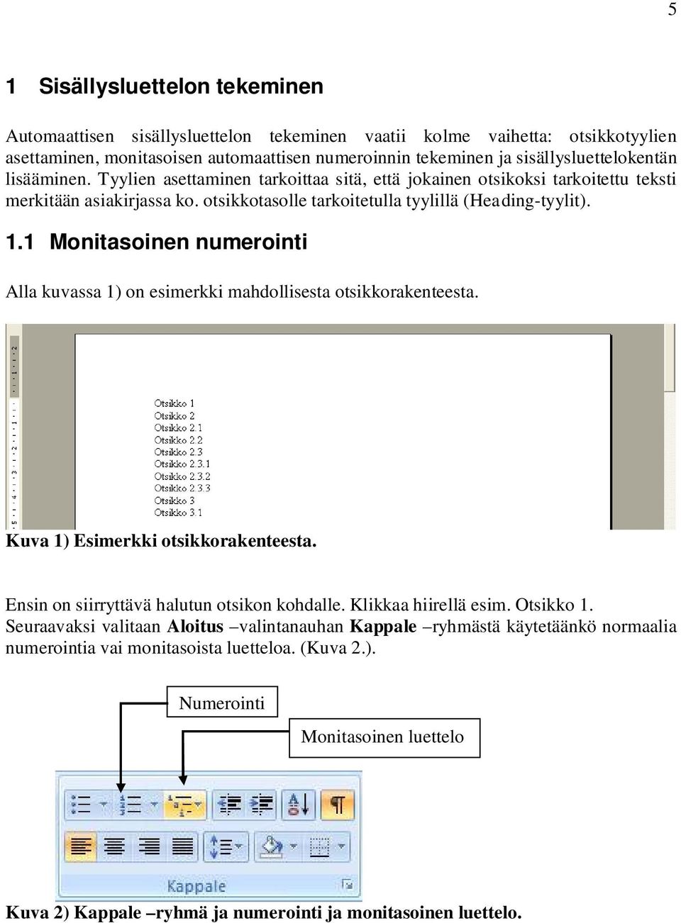 1 Monitasoinen numerointi Alla kuvassa 1) on esimerkki mahdollisesta otsikkorakenteesta. Kuva 1) Esimerkki otsikkorakenteesta. Ensin on siirryttävä halutun otsikon kohdalle. Klikkaa hiirellä esim.
