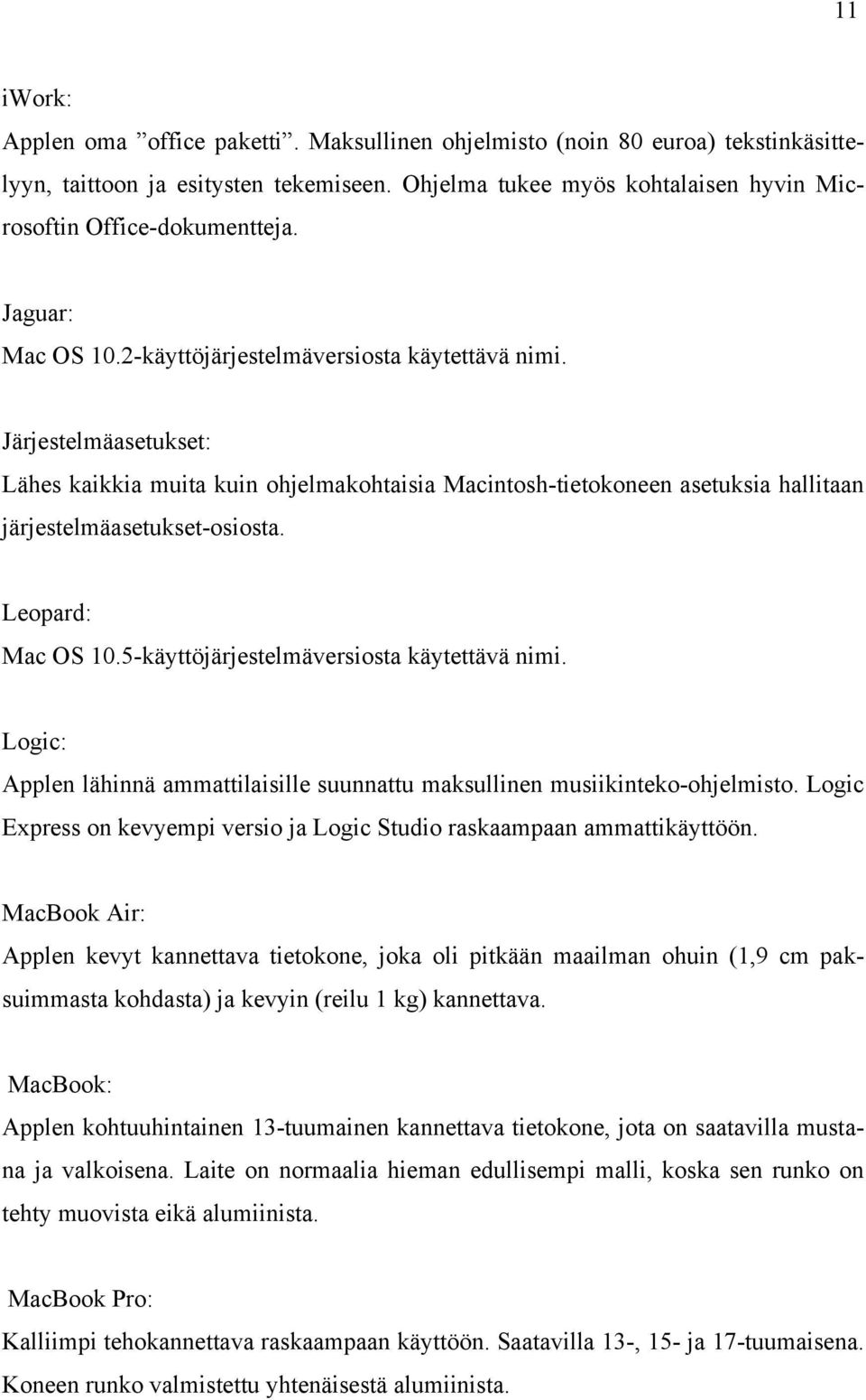 Leopard: Mac OS 10.5-käyttöjärjestelmäversiosta käytettävä nimi. Logic: Applen lähinnä ammattilaisille suunnattu maksullinen musiikinteko-ohjelmisto.