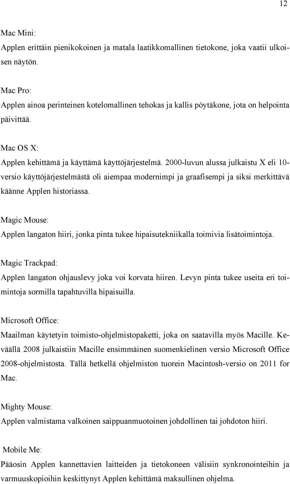 2000-luvun alussa julkaistu X eli 10- versio käyttöjärjestelmästä oli aiempaa modernimpi ja graafisempi ja siksi merkittävä käänne Applen historiassa.