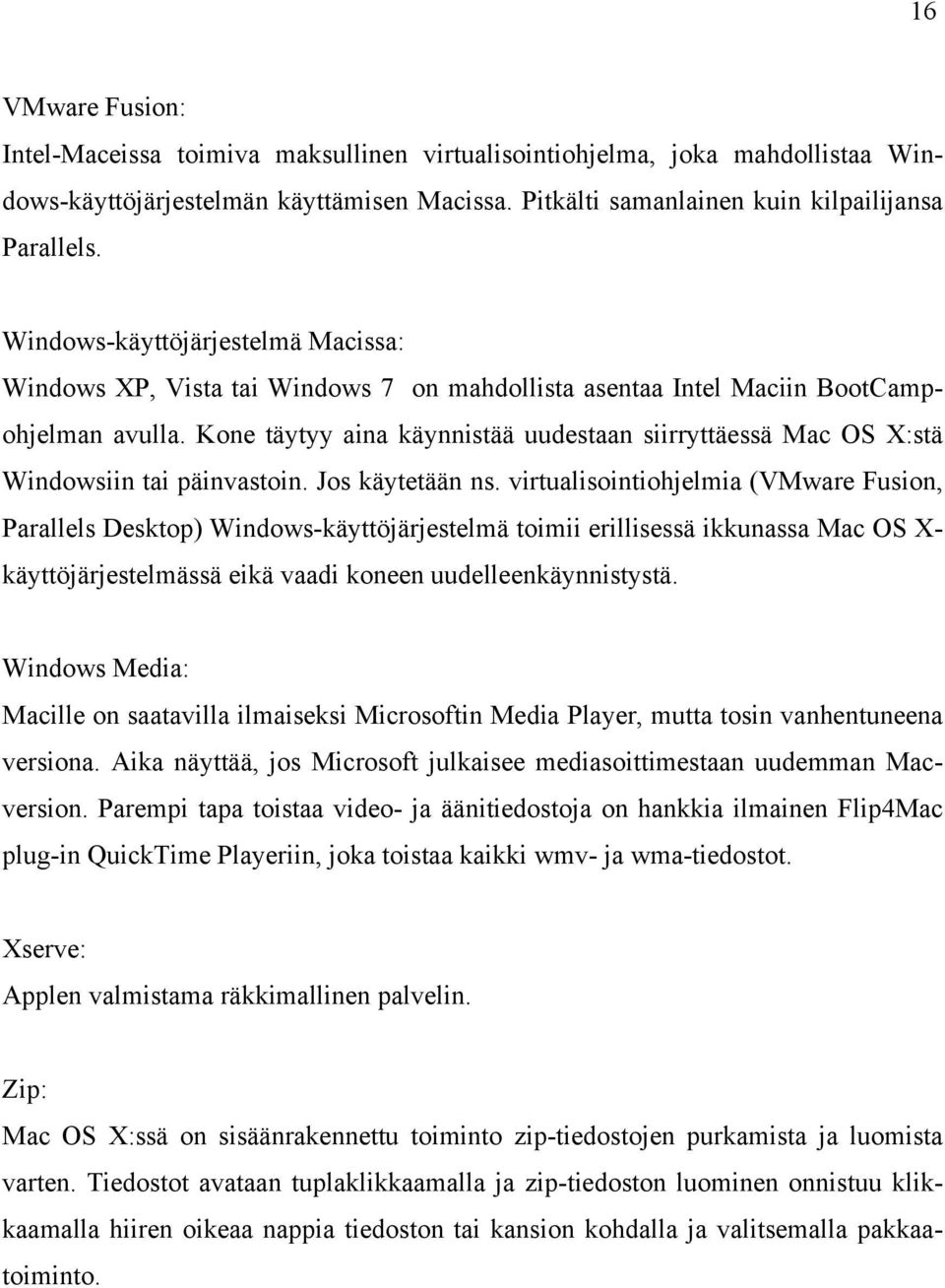 Kone täytyy aina käynnistää uudestaan siirryttäessä Mac OS X:stä Windowsiin tai päinvastoin. Jos käytetään ns.