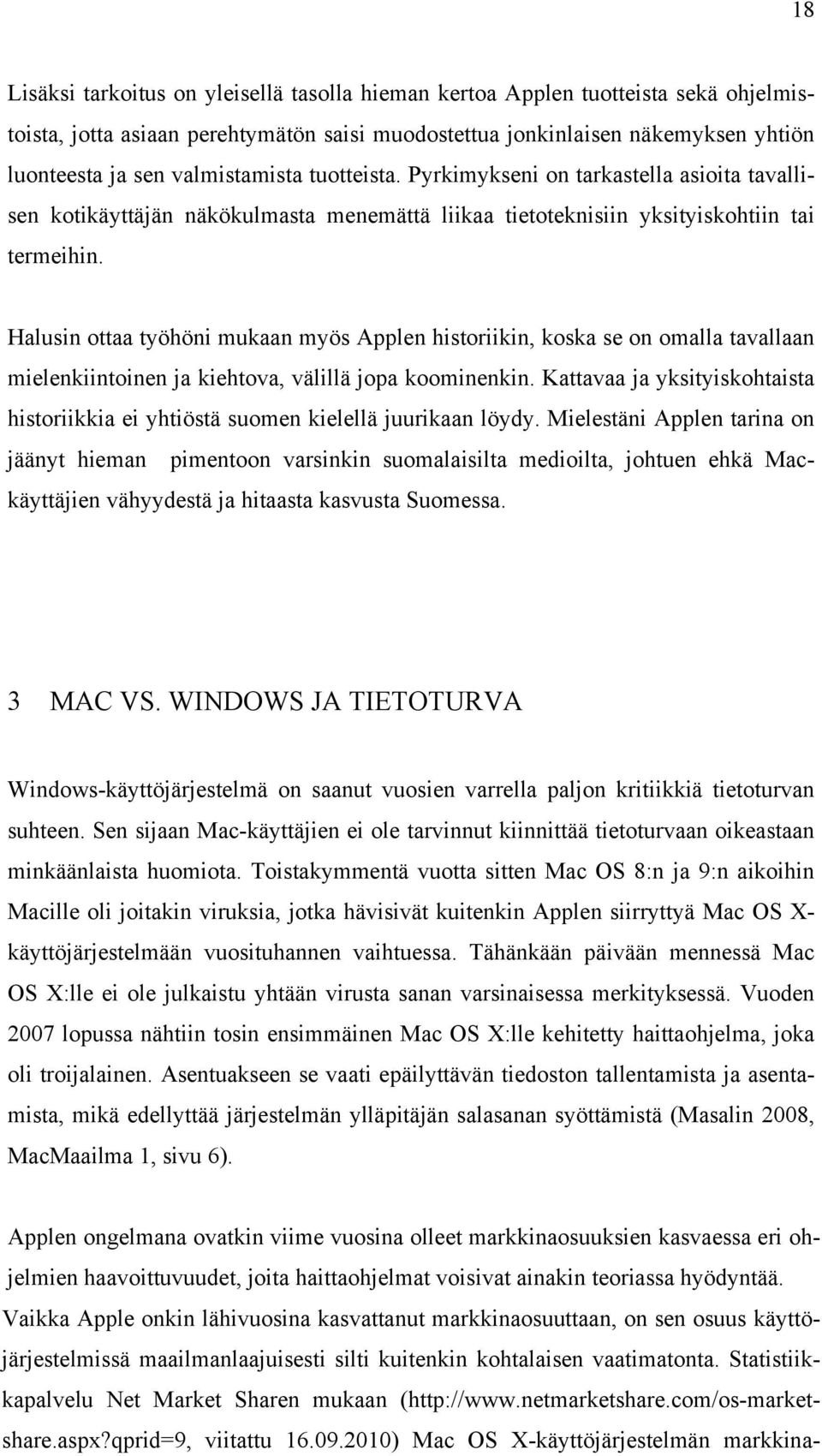 Halusin ottaa työhöni mukaan myös Applen historiikin, koska se on omalla tavallaan mielenkiintoinen ja kiehtova, välillä jopa koominenkin.