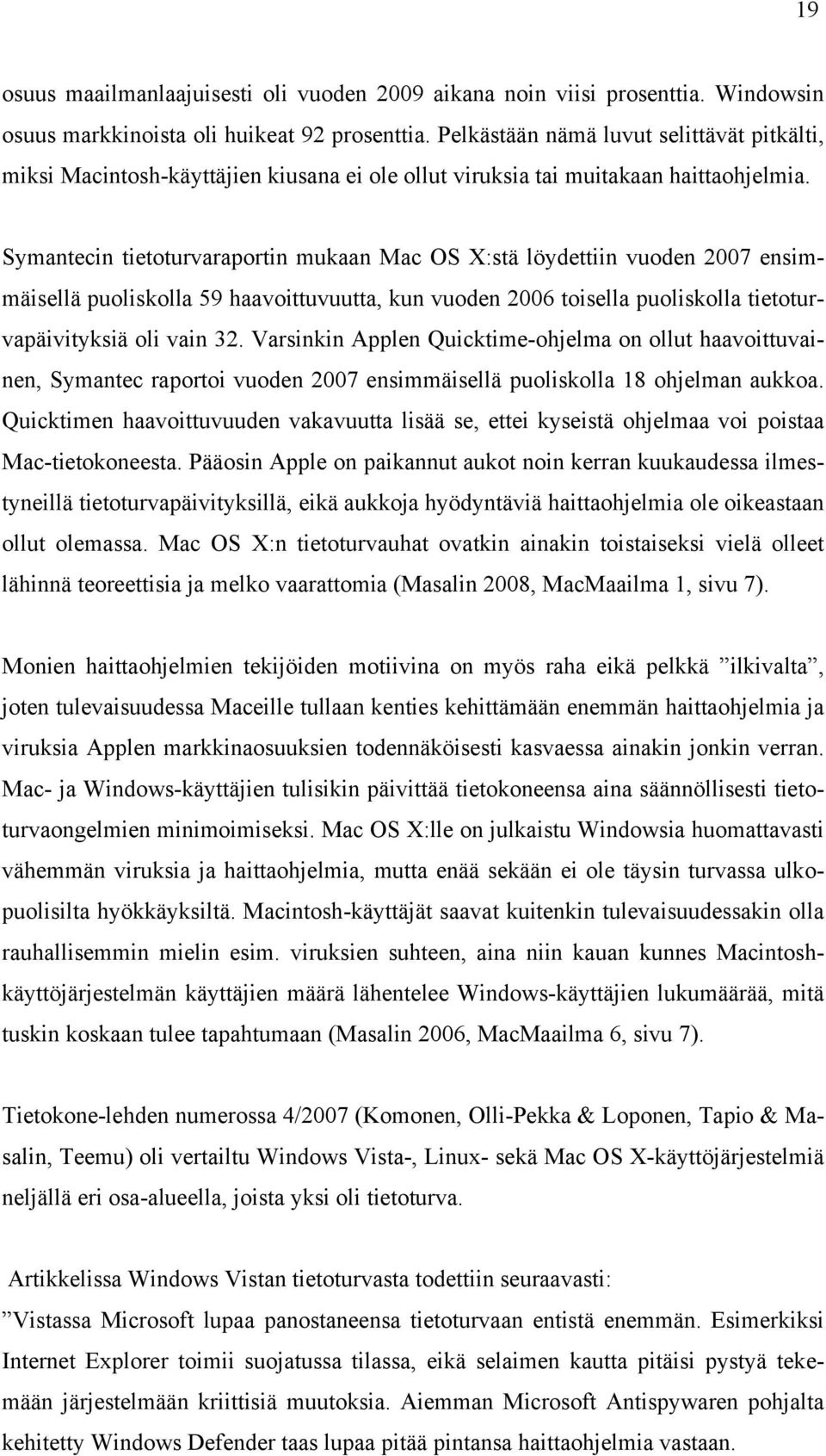 Symantecin tietoturvaraportin mukaan Mac OS X:stä löydettiin vuoden 2007 ensimmäisellä puoliskolla 59 haavoittuvuutta, kun vuoden 2006 toisella puoliskolla tietoturvapäivityksiä oli vain 32.