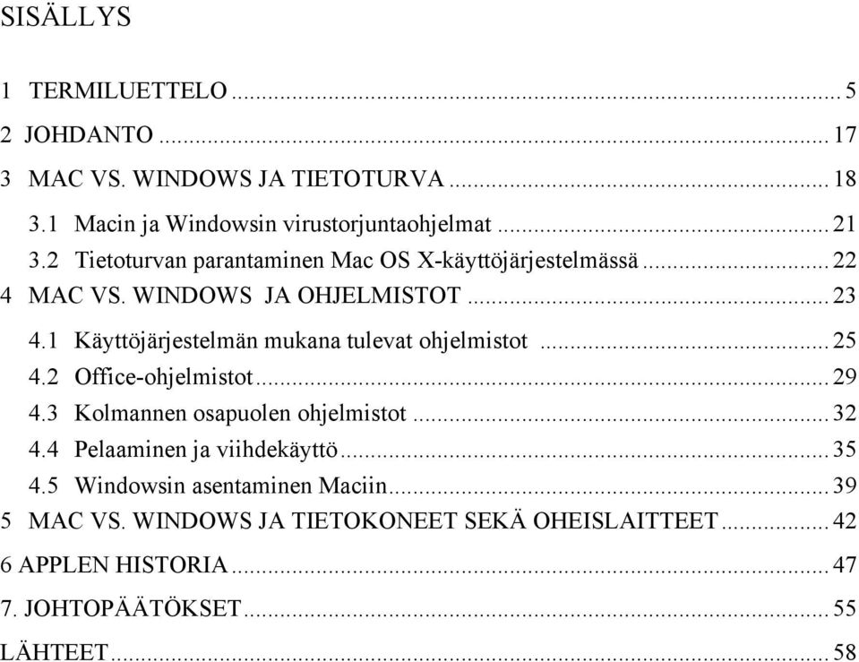 .. 32! 4.4! Pelaaminen ja viihdekäyttö... 35! 4.5! Windowsin asentaminen Maciin... 39! 5! MAC VS. WINDOWS JA TIETOKONEET SEKÄ OHEISLAITTEET... 42!