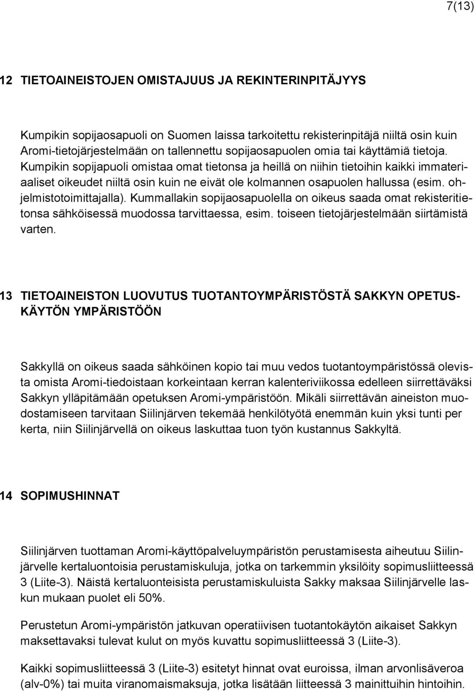 Kumpikin sopijapuoli omistaa omat tietonsa ja heillä on niihin tietoihin kaikki immateriaaliset oikeudet niiltä osin kuin ne eivät ole kolmannen osapuolen hallussa (esim. ohjelmistotoimittajalla).