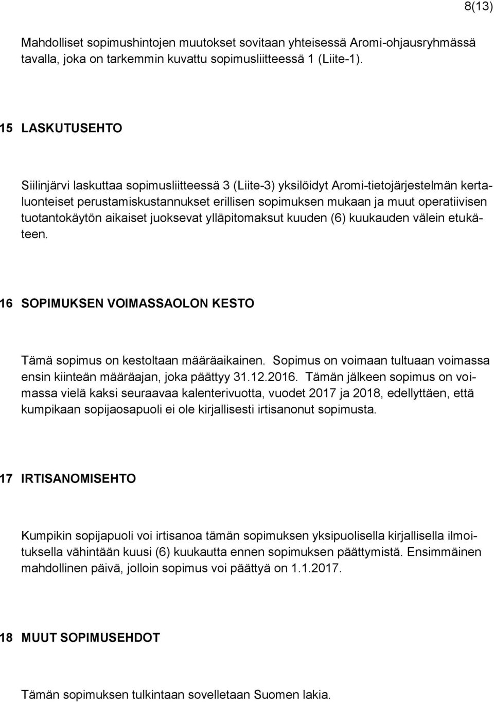 tuotantokäytön aikaiset juoksevat ylläpitomaksut kuuden (6) kuukauden välein etukäteen. 16 SOPIMUKSEN VOIMASSAOLON KESTO Tämä sopimus on kestoltaan määräaikainen.