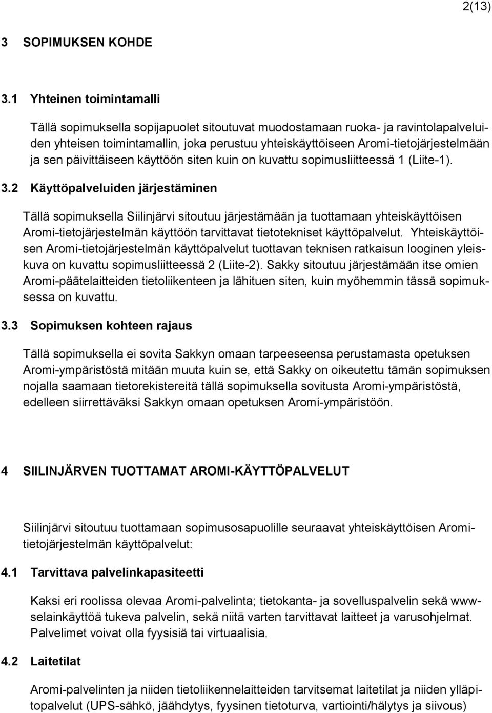 sen päivittäiseen käyttöön siten kuin on kuvattu sopimusliitteessä 1 (Liite-1). 3.