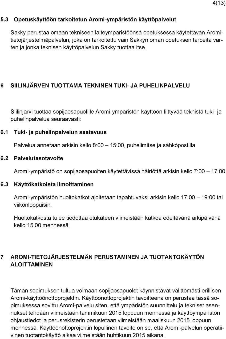 oman opetuksen tarpeita varten ja jonka teknisen käyttöpalvelun Sakky tuottaa itse.