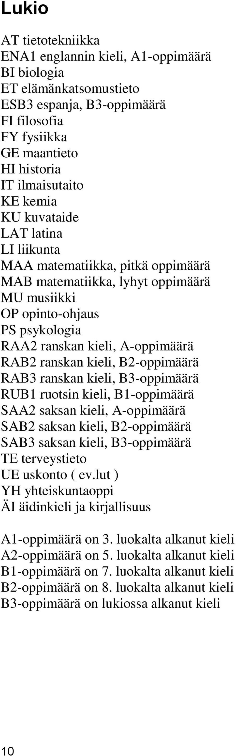 B2-oppimäärä RAB3 ranskan kieli, B3-oppimäärä RUB1 ruotsin kieli, B1-oppimäärä SAA2 saksan kieli, A-oppimäärä SAB2 saksan kieli, B2-oppimäärä SAB3 saksan kieli, B3-oppimäärä TE terveystieto UE