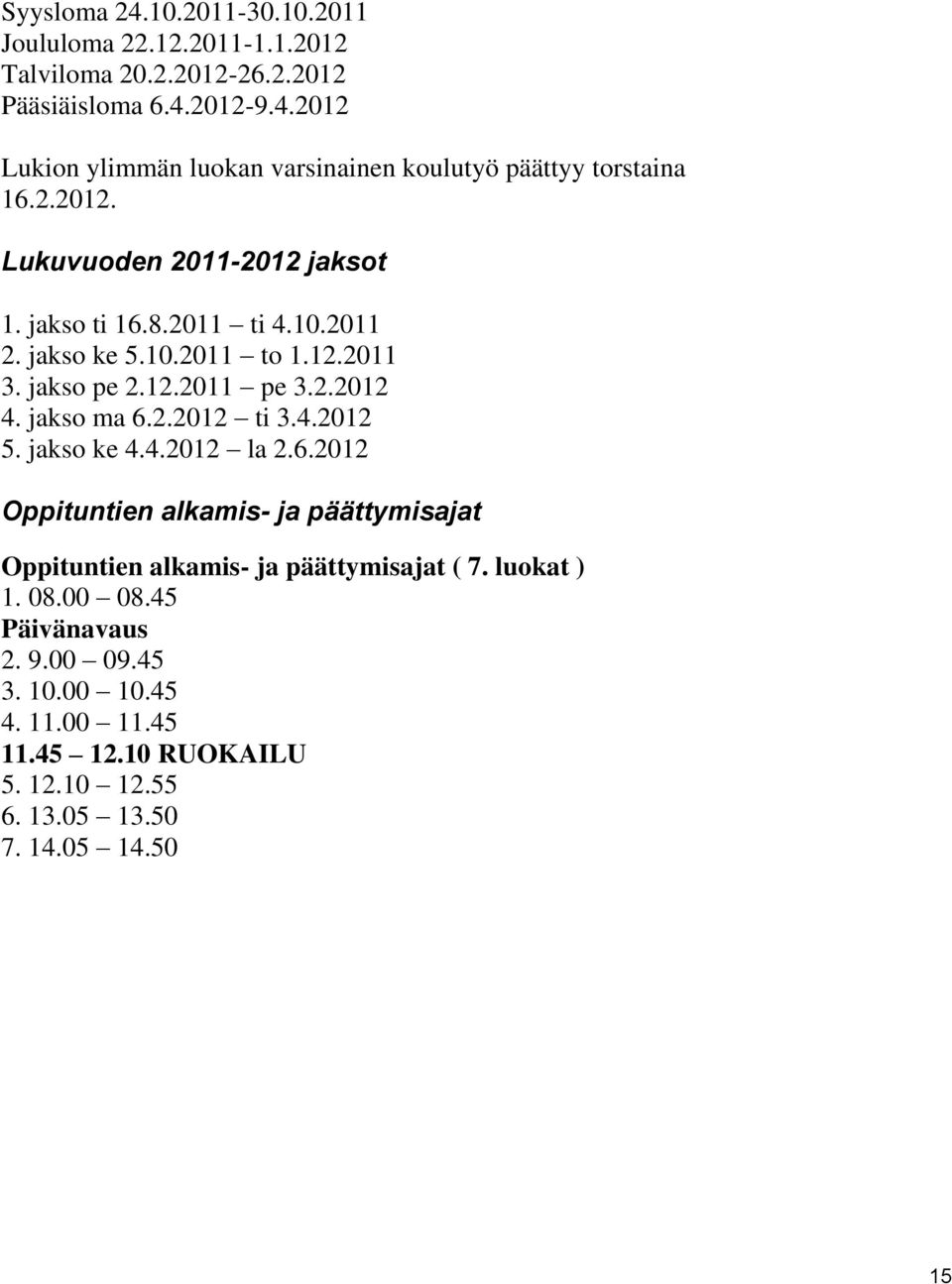 4.2012 5. jakso ke 4.4.2012 la 2.6.2012 Oppituntien alkamis- ja päättymisajat Oppituntien alkamis- ja päättymisajat ( 7. luokat ) 1. 08.00 08.