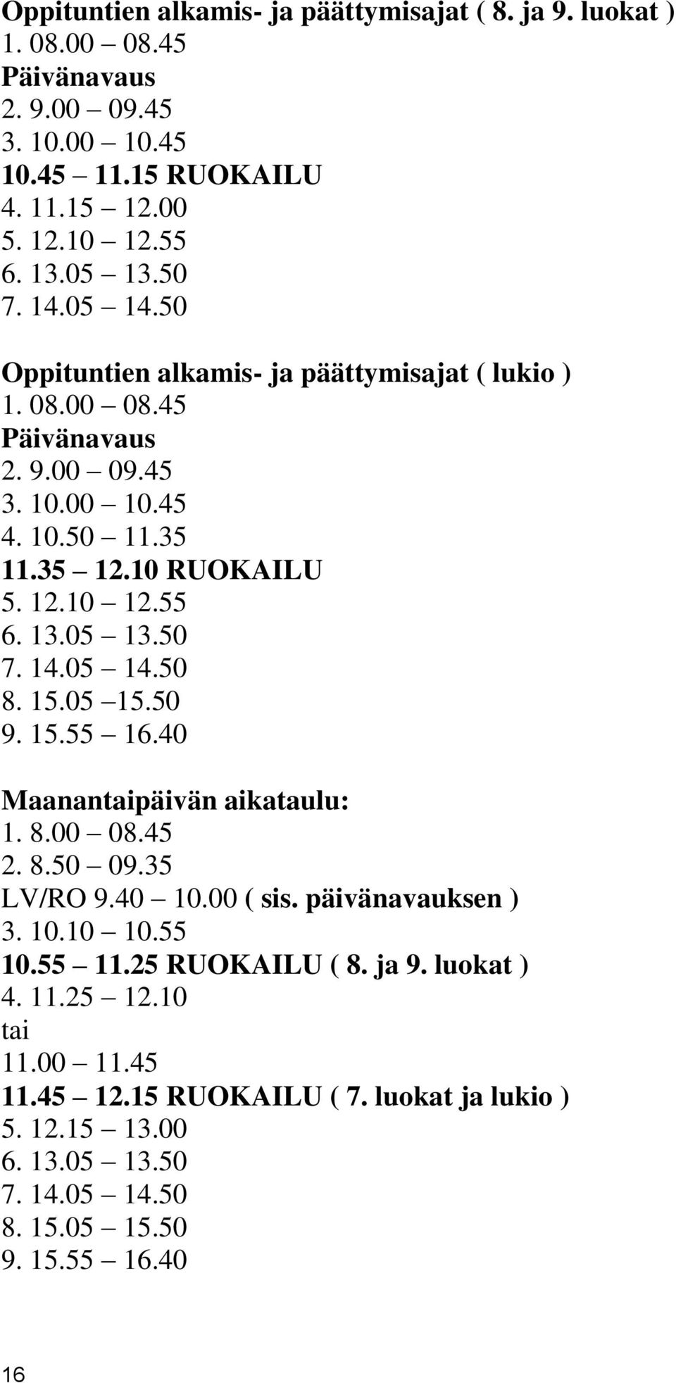 05 13.50 7. 14.05 14.50 8. 15.05 15.50 9. 15.55 16.40 Maanantaipäivän aikataulu: 1. 8.00 08.45 2. 8.50 09.35 LV/RO 9.40 10.00 ( sis. päivänavauksen ) 3. 10.10 10.55 10.55 11.