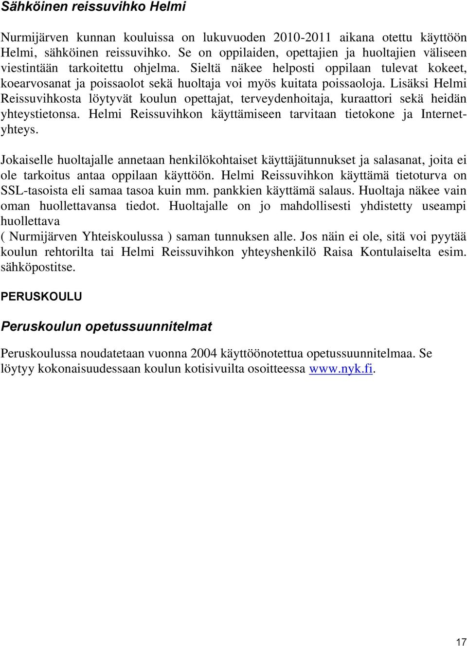 Sieltä näkee helposti oppilaan tulevat kokeet, koearvosanat ja poissaolot sekä huoltaja voi myös kuitata poissaoloja.