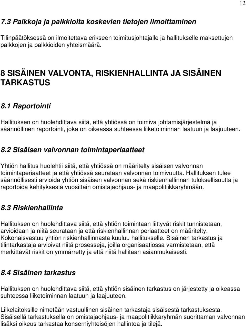 1 Raportointi Hallituksen on huolehdittava siitä, että yhtiössä on toimiva johtamisjärjestelmä ja säännöllinen raportointi, joka on oikeassa suhteessa liiketoiminnan laatuun ja laajuuteen. 8.